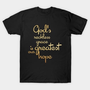 God's reckless grace is our greatest hope T-Shirt
